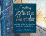 Creating Textures in Watercolor: A Guide to Painting 83 Textures from Grass to Glass to Tree Bark to Fur - Cathy Johnson