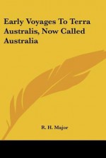 Early Voyages to Terra Australis, Now Called Australia - Richard Henry Major