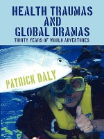 Health Traumas and Global Dramas: Thirty Years of World Adventures - Patrick Daly