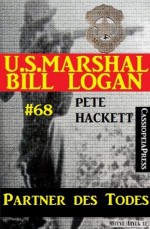 U.S. Marshal Bill Logan, Band 68: Partner des Todes (Western-Serie) (German Edition) - Pete Hackett, Steve Mayer