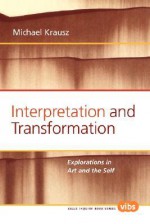 Interpretation and Transformation: Explorations in Art and the Self. - Michael Krausz