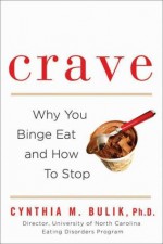 Crave: Why You Binge Eat and How to Stop - Cynthia M. Bulik