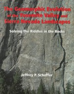 The Geomorphic Evolution of the Yosemite Valley and Sierra Nevada Landscapes: Solving the Riddles in the Rocks - Jeffrey P. Schaffer