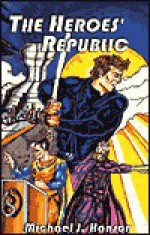 The Heroes' Republic - Michael J. Hanson