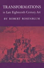 Transformations in Late Eighteenth-Century Art - Robert Rosenblum