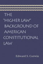 The "Higher Law" Background of American Constitutional Law - Edward S. Corwin