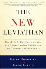 The New Leviathan: How the Left-Wing Money-Machine Shapes American Politics and Threatens America's Future - Jacob Laksin, Jacob Laksin