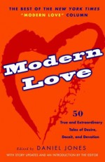 Modern Love: 50 True and Extraordinary Tales of Desire, Deceit, and Devotion - Daniel Jones