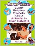 Super Science Projects About Animals and Their Habitats (Psyched for Science) - Allan B. Cobb