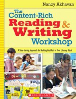 The Content-Rich Reading & Writing Workshop: A Time-Saving Approach for Making the Most of Your Literacy Block - Nancy Akhavan