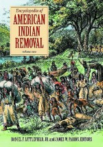 Encyclopedia of American Indian Removal 2 Volume Set - Daniel F. Littlefield Jr., James W. Parins