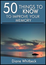 50 Things to Know to Improve Your Memory: Forgetting Forgetfulness Forever - Diane Whitbeck