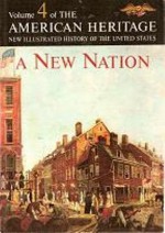 A New Nation: The American Heritage New Illustrated History of the United States, Vol. 4 - Robert G. Athearn, Allan Nevins, John F. Kennedy