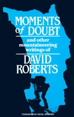 Moments of Doubt and Other Mountaineering Writings - David Roberts, Royal Robbins