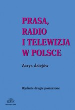 Prasa, radio i telewizja w Polsce. Zarys dziejów - Danuta Grzelewska, Rafał Habielski, Andrzej Kozieł, Janusz Osica, Lidia Piwońska-Pykało