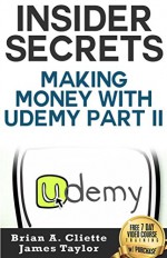 Insider Secrets Making Money With Udemy Part II - Brian Cliette, James Taylor