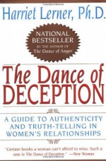 The Dance of Deception: Pretending and Truth-Telling in Women's - Harriet Lerner