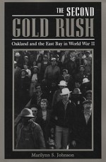 The Second Gold Rush: Oakland and the East Bay in World War II - Marilynn S. Johnson