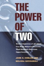 The Power of Two: How Companies of All Sizes Can Build Alliance Networks That Generate Business Opportunities - John K. Conlon, Melissa Giovagnoli