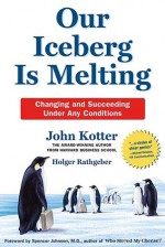 Our Iceberg Is Melting: Changing and Succeeding Under Any Conditions - John P. Kotter, Holger Rathgeber, Peter Mueller, Spencer Johnson