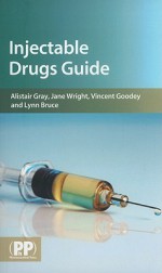 Injectable Drugs Guide - Alistair Gray, Jane Wright, Vincent Goodey, Lynn Bruce