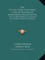 The Fo Sho Hing Tsan King a Life of Buddha by Asvaghosha Bodhisattva: The Sacred Books of the East V19 (Large Print Edition) - Max Müller, Samuel Beal