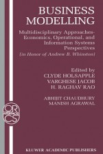 Business Modelling: Multidisciplinary Approaches Economics, Operational, and Information Systems Perspectives - Clyde W. Holsapple