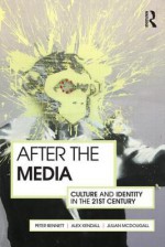 After the Media: Culture and Identity in the 21st Century - Peter Bennett, Alex Kendall, Julian McDougall