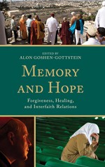 Memory and Hope: Forgiveness, Healing, and Interfaith Relations (Interreligious Reflections) - Alon Goshen-Gottstein, Alon Goshen-Gottstein, Rahuldeep Singh Gill, Maria Reis Habito, Flora A. Keshgegian, Anantanand Rambachan, Meir Sendor, Muhammad Suheyl Umar, Michael von Brück