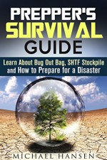 Prepper's Survival Guide: Learn About Bug Out Bag, SHTF Stockpile and How to Prepare for a Disaster (DIY Urban Survival Guide) - Michael Hansen