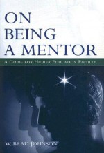 On Being a Mentor: A Guide for Higher Education Faculty - W. Brad Johnson