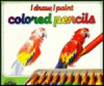 I Draw, I Paint Colored Pencils (I Draw, I Paint Series) - Isidro Sánchez