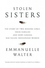 Stolen Sisters: The Story of Two Missing Girls, Their Families, and How Canada Has Failed Indigenous Women - Susan Ouriou, Christelle Morelli, Emmanuelle Walter
