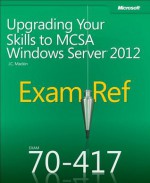 Exam Ref 70-417: Upgrading Your Skills to MCSA Windows Server 2012 - J.C. MacKin