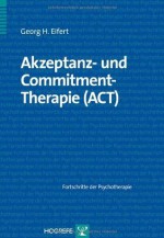 Akzeptanz- und Commitment-Therapie (ACT) (German Edition) - Georg H. Eifert