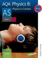 Aqa Physics B As: Student's Book: Physics In Context - Mike Bowen-Jones, Ken Price