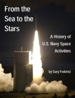 From the Sea to the Stars: A History of U.S. Navy Space Activities - Gary Federici, U.S. Navy