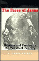 The Faces of Janus: Marxism and Fascism in the Twentieth Century - A. James Gregor