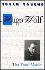 Hugo Wolf: The Vocal Music - Susan Youens