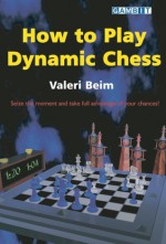 How To Play Dynamic Chess - Valeri Beim, John Sugden