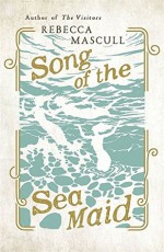 Song of the Sea Maid - Rebecca Mascull