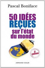 50 idées reçues sur l'état du monde (Hors collection) (French Edition) - Pascal Boniface