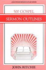 500 Gospel Sermon Outlines (John Ritchie Sermon Outline Series) - John Ritchie