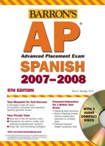 Barron's AP Spanish, 2007-2008: with Audio CDs (Barron's How to Prepare for the Ap Spanish Advanced Placement Examination) - Alice Springer