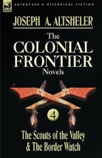 The Colonial Frontier Novels: 4-The Scouts of the Valley & the Border Watch - Joseph Alexander Altsheler