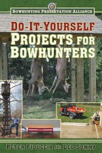 Do-It-Yourself Projects for Bowhunters - Peter Fiduccia, Leo Somma