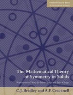 The Mathematical Theory of Symmetry in Solids: Representation Theory for Point Groups and Space Groups - Christopher Bradley, Arthur P. Cracknell