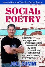 Social Poetry: Boosting Engagement and Encouraging Conversation by Using Inspirational, Educational and Entertaining Photoquotes - Joel Comm