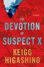 The Devotion of Suspect X: A Detective Galileo Novel - Keigo Higashino, Alexander O. Smith