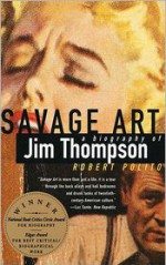 Savage Art: A Biography of Jim Thompson - Robert Polito